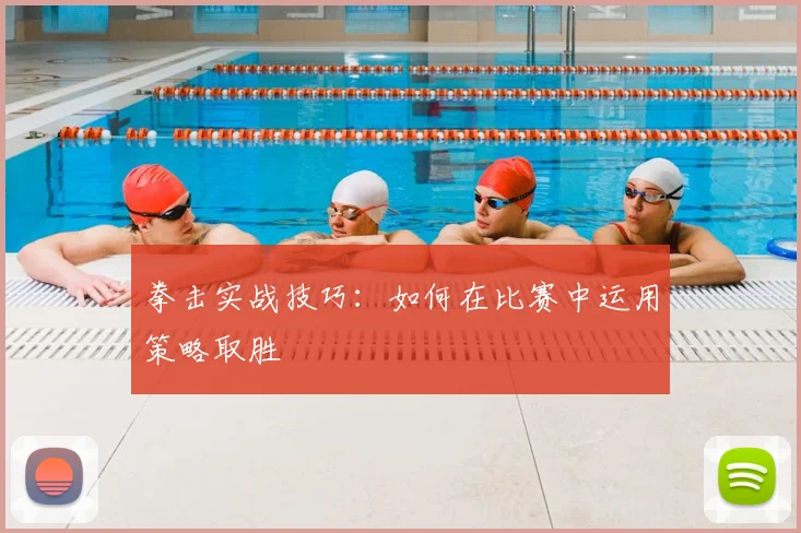 拳击实战技巧:如何在比赛中运用策略取胜