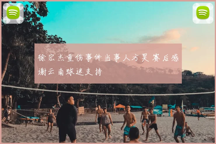 徐宏杰重伤事件当事人方昊 赛后感谢云南球迷支持