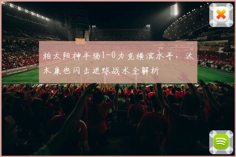 柏太阳神半场1-0力克横滨水手,汰木康也闪击进球战术全解析
